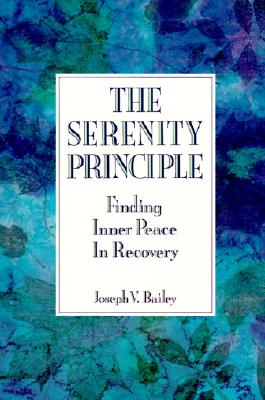 The Serenity Principle: Finding Inner Peace in Recovery - Bailey, Joseph, M.A.