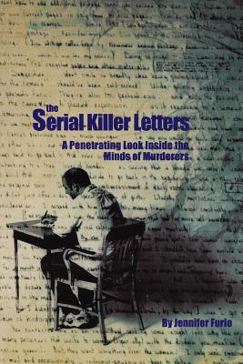 The Serial Killer Letters: A Penetrating Look Inside the Minds of Murderers - Furio, Jennifer (Editor)
