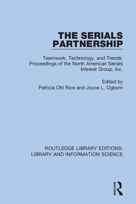 The Serials Partnership: Teamwork, Technology, and Trends: Proceedings of the North American Serials Interest Group, Inc. - Rice, Patricia Ohl (Editor), and Ogburn, Joyce L (Editor)