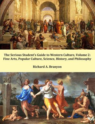 The Serious Student's Guide to Western Culture: Volume 2: Fine Arts, Popular Culture, Science, History, and Philosophy - Branyon, Richard A