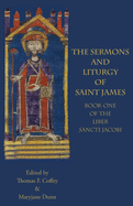 The Sermons and Liturgy of Saint James: Book I of the Liber Sancti Jacobi