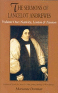 The Sermons of Lancelot Andrews Vol. 1: Nativity, Lentan & Passion