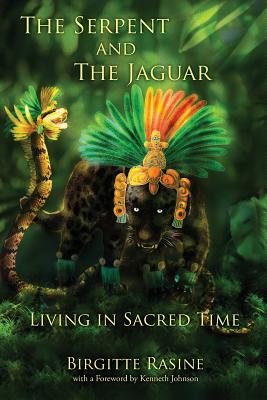 The Serpent and the Jaguar: Living in Sacred Time - Rasine, Birgitte