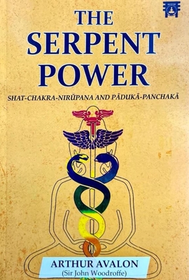 The Serpent Power: Shat-Chakra-Nirupana And Paduka-Panchaka - Avalon, Arthur