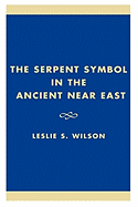 The Serpent Symbol in the Ancient Near East: Nahash and Asherah: Death, Life, and Healing