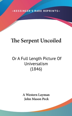 The Serpent Uncoiled: Or a Full Length Picture of Universalism (1846) - A Western Layman, and Peck, John Mason (Introduction by)