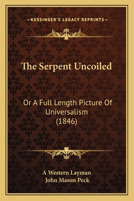 The Serpent Uncoiled: Or A Full Length Picture Of Universalism (1846) - A Western Layman, and Peck, John Mason (Introduction by)