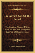 The Servant-Girl of the Period the Greatest Plague of Life. What Mr. and Mrs. Honeydew Learned of Housekeeping