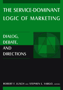 The Service-Dominant Logic of Marketing: Dialog, Debate, and Directions