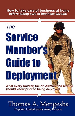 The Service Member's Guide to Deployment: What Every Soldier, Sailor, Airmen and Marine Should Know Prior to Being Deployed - Mengesha, Thomas A