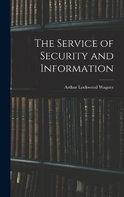 The Service of Security and Information - Wagner, Arthur Lockwood