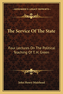 The Service Of The State: Four Lectures On The Political Teaching Of T. H. Green