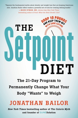 The Setpoint Diet: The 21-Day Program to Permanently Change What Your Body Wants to Weigh - Bailor, Jonathan