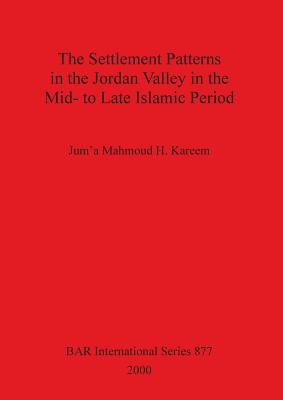 The Settlement Patterns in the Jordan Valley in the Mid- to Late Islamic Period - Kareem, Jum'a Mahmoud H