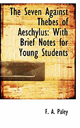 The Seven Against Thebes of Aeschylus: With Brief Notes for Young Students
