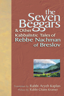 The Seven Beggars: & Other Kabbalistic Tales of Rebbe Nachman of Breslov - Kramer, Chaim, Rabbi (Preface by), and Kaplan, Aryeh, Rabbi (Translated by)