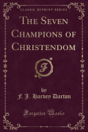 The Seven Champions of Christendom (Classic Reprint)