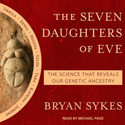 The Seven Daughters of Eve: The Science That Reveals Our Genetic Ancestry - Sykes, Bryan, and Page, Michael (Read by)