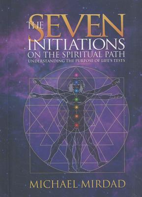 The Seven Initiations on the Spiritual Path: Understanding the Purpose of Life's Tests - Mirdad, Michael