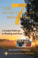 The Seven Intentions of Mourning: A Guided Pathway to Healing and Hope