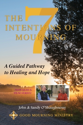 The Seven Intentions of Mourning: A Guided Pathway to Healing and Hope - O'Shaughnessy, John, and O'Shaughnessy, Sandy