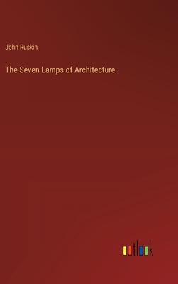 The Seven Lamps of Architecture - Ruskin, John