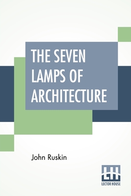 The Seven Lamps Of Architecture - Ruskin, John