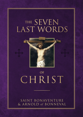 The Seven Last Words of Christ - Bonaventure, Saint, and Bonneval, Arnold Of, and Nixon, Robert, Fr. (Translated by)