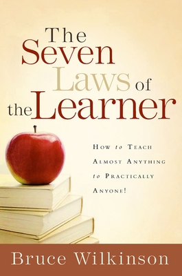The Seven Laws of the Learner: How to Teach Almost Anything to Practically Anyone - Wilkinson, Bruce, Dr.