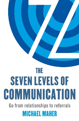 The Seven Levels of Communication: Go from relationships to referrals - Maher, Michael J.