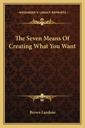 The Seven Means Of Creating What You Want