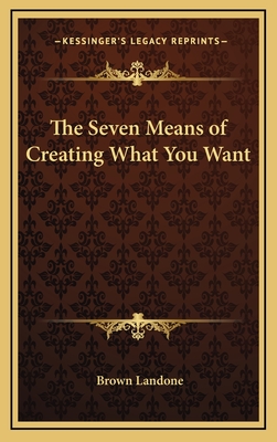 The Seven Means of Creating What You Want - Landone, Brown