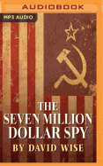 The Seven Million Dollar Spy: How One Determined Investigator, Seven Million Dollars-- And a Death Threat by the Russian Mafia-- Led to the Capture of the Most Dangerous Mole Ever Unmasked Inside U.S. Intelligence