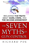 The Seven Myths of Gun Control: Reclaiming the Truth about Guns, Crime, and the Second Amendment
