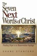 The Seven Next Words of Christ: Finding Hope in the Resurrection Sayings