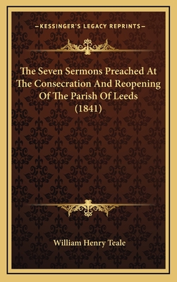 The Seven Sermons Preached at the Consecration and Reopening of the Parish of Leeds (1841) - Teale, William Henry (Introduction by)