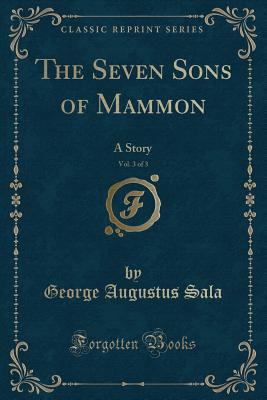 The Seven Sons of Mammon, Vol. 3 of 3: A Story (Classic Reprint) - Sala, George Augustus