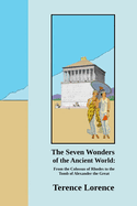 The Seven Wonders of the Ancient World: From the Colossus of Rhodes to the Tomb of Alexander the Great