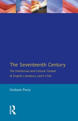 The Seventeenth Century: The Intellectual and Cultural Context of English Literature, 1603-1700 - Parry, Graham