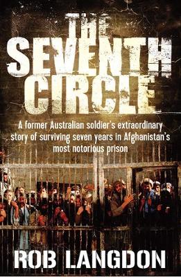 The Seventh Circle: A Former Australian Soldier's Extraordinary Story of Surviving Seven Years in Afghanistan's Most Notorious Prison - Langdon, Rob