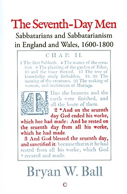 The Seventh-Day Men: Sabbatarians and Sabbatarianism in England and Wales, 1600-1800 - Ball, Bw