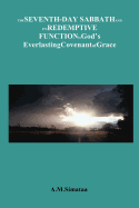 The Seventh-Day Sabbath and Its Redemptive Function in God's Everlasting Covenant of Grace: Expanded and Revised: Second Edition