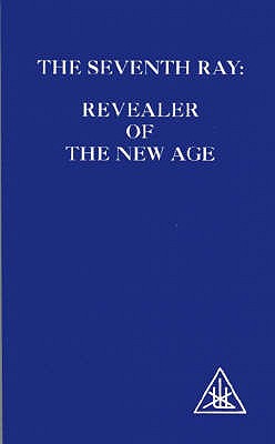 The Seventh Ray: Revealer of the New Age - Bailey, Alice A.