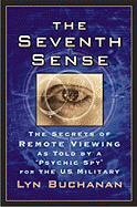 The Seventh Sense: The Secrets of Remote Viewing as Told by a "Psychic Spy" for the U.S. Military