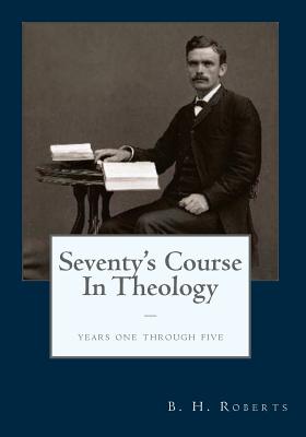 The Seventy's Course in Theology: Years One - Five - Hammer, David, and Roberts, B H