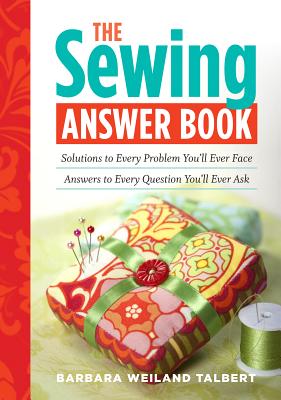The Sewing Answer Book: Solutions to Every Problem You'll Ever Face; Answers to Every Question You'll Ever Ask - Weiland Talbert, Barbara