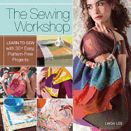 The Sewing Workshop: Learn to Sew with 30+ Easy, Pattern-Free Projects