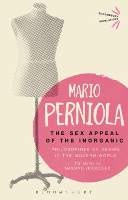 The Sex Appeal of the Inorganic: Philosophies of Desire in the Modern World - Perniola, Mario