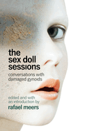 The Sex Doll Sessions: Conversations With Damaged Gynoids