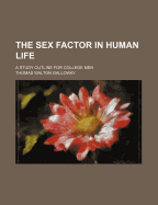 The sex factor in human life; a study outline for college men